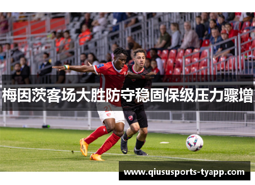 梅因茨客场大胜防守稳固保级压力骤增