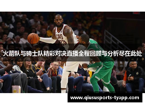 火箭队与骑士队精彩对决直播全程回顾与分析尽在此处